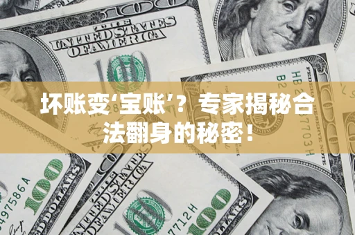 武汉坏账变‘宝账’？专家揭秘合法翻身的秘密！