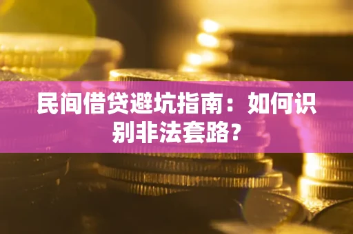 武汉民间借贷避坑指南：如何识别非法套路？