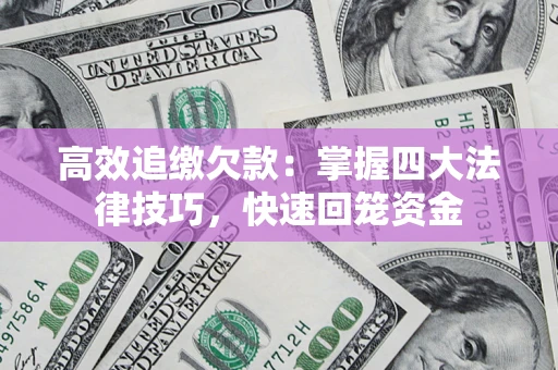 武汉高效追缴欠款：掌握四大法律技巧，快速回笼资金