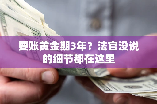 武汉要账黄金期3年？法官没说的细节都在这里