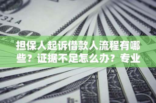 武汉担保人起诉借款人流程有哪些？证据不足怎么办？专业律师解答