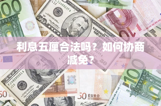 武汉利息五厘合法吗？如何协商减免？