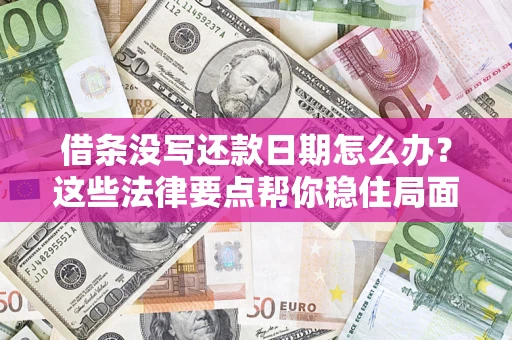 武汉借条没写还款日期怎么办？这些法律要点帮你稳住局面