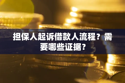 武汉担保人起诉借款人流程?需要哪些证据? 武汉担保人起诉借款人流程?需要哪些证据?