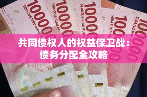 武汉共同债权人的权益保卫战：债务分配全攻略
