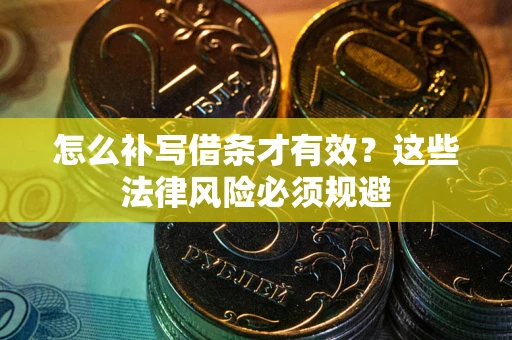 武汉怎么补写借条才有效？这些法律风险必须规避