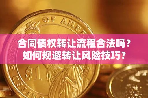 武汉合同债权转让流程合法吗？如何规避转让风险技巧？