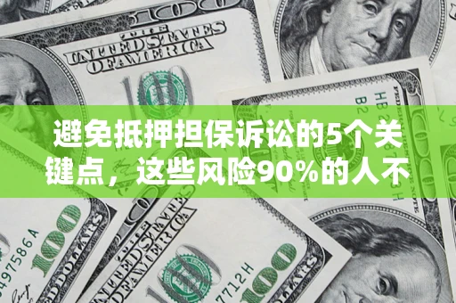 武汉避免抵押担保诉讼的5个关键点，这些风险90%的人不知道！