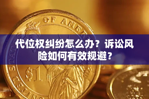 武汉代位权纠纷怎么办？诉讼风险如何有效规避？