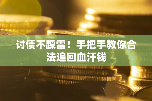武汉讨债不踩雷！手把手教你合法追回血汗钱