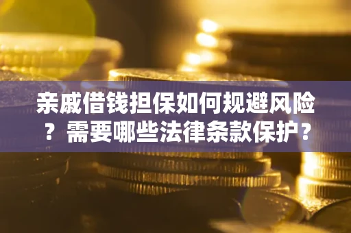 武汉亲戚借钱担保如何规避风险？需要哪些法律条款保护？
