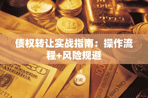武汉债权转让实战指南：操作流程+风险规避