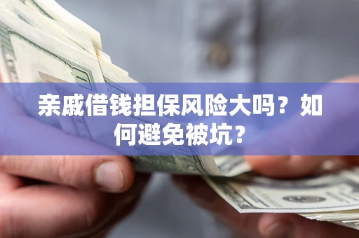 武汉亲戚借钱担保风险大吗？如何避免被坑？